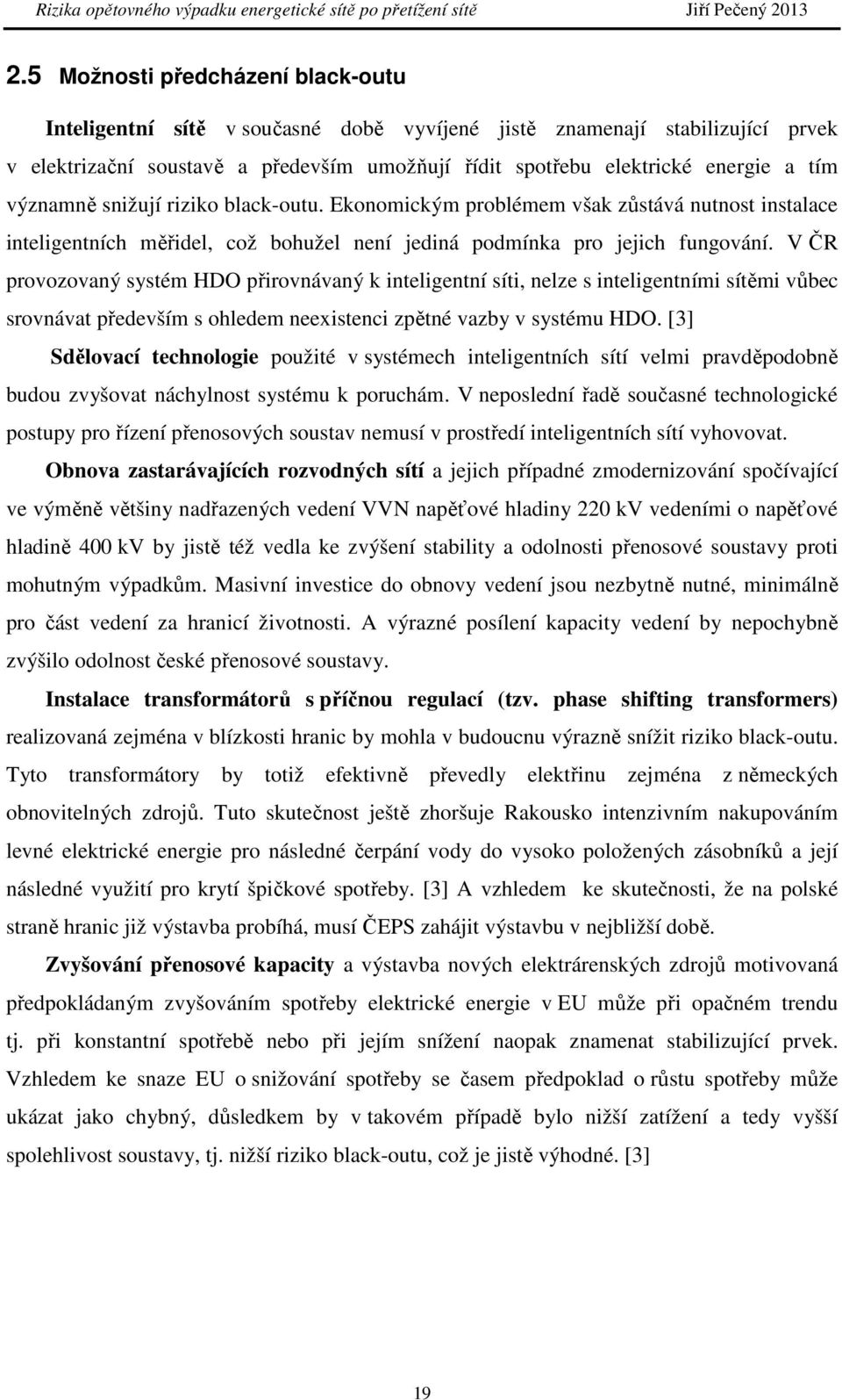 V ČR provozovaný systém HDO přirovnávaný k inteligentní síti, nelze s inteligentními sítěmi vůbec srovnávat především s ohledem neexistenci zpětné vazby v systému HDO.