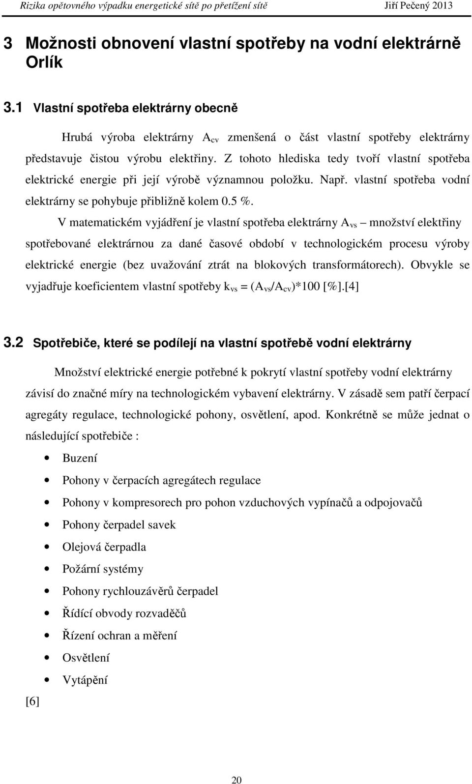 Z tohoto hlediska tedy tvoří vlastní spotřeba elektrické energie při její výrobě významnou položku. Např. vlastní spotřeba vodní elektrárny se pohybuje přibližně kolem 0.5 %.