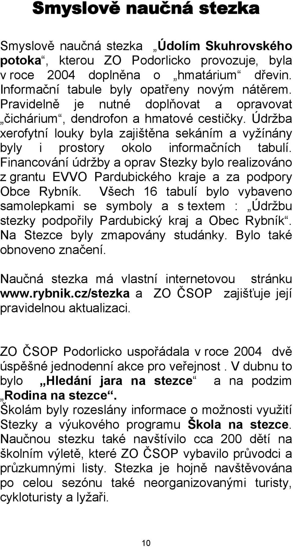 Financování údržby a oprav Stezky bylo realizováno z grantu EVVO Pardubického kraje a za podpory Obce Rybník.