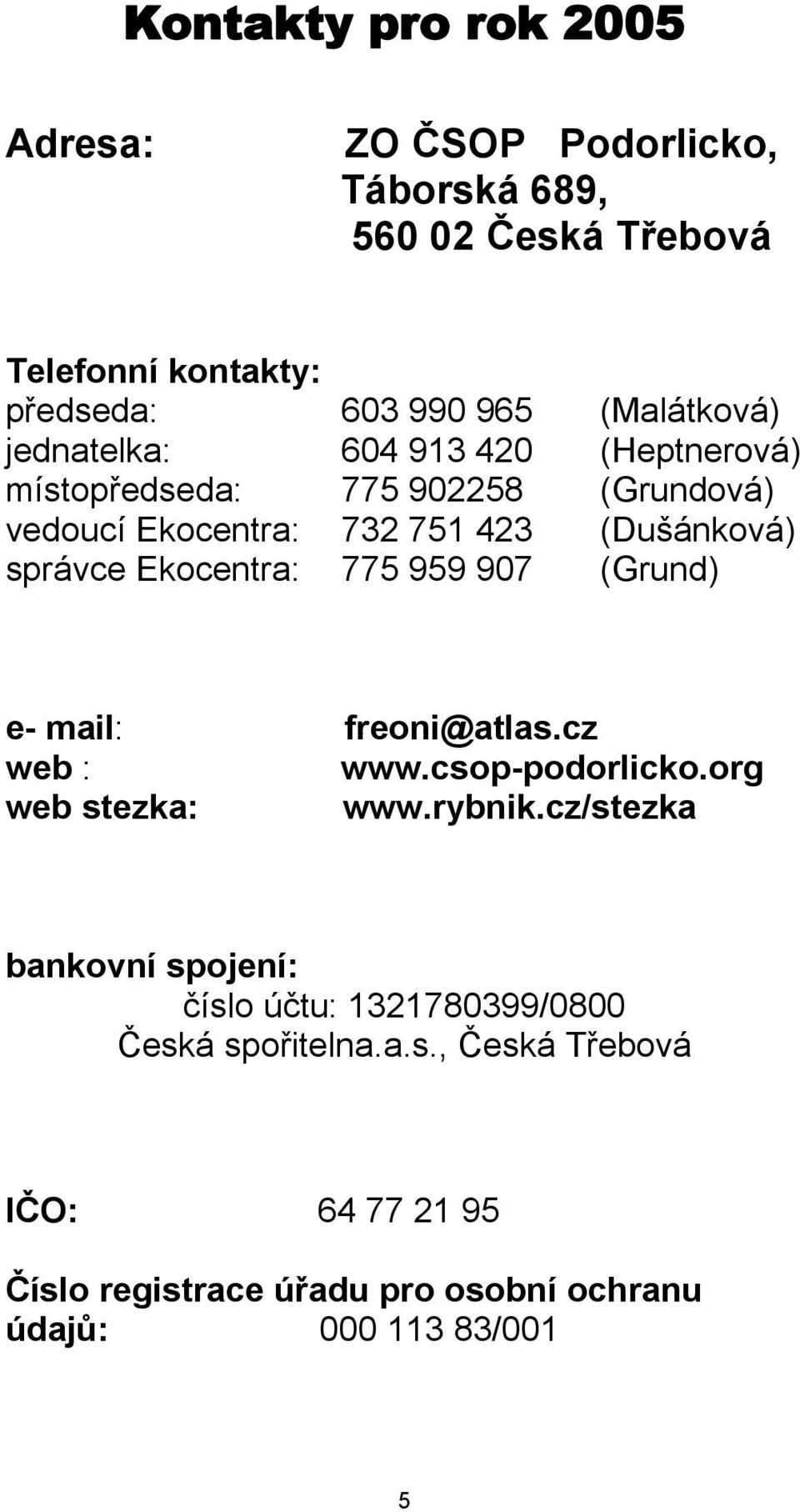 Ekocentra: 775 959 907 (Grund) e- mail: freoni@atlas.cz web : www.csop-podorlicko.org web stezka: www.rybnik.