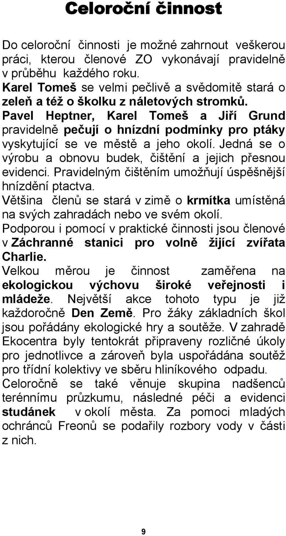 Pavel Heptner, Karel Tomeš a Jiří Grund pravidelně pečují o hnízdní podmínky pro ptáky vyskytující se ve městě a jeho okolí. Jedná se o výrobu a obnovu budek, čištění a jejich přesnou evidenci.