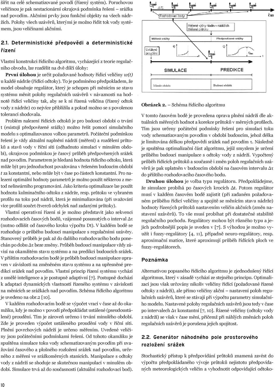 Deterministické předpovědi a deterministické řízení Vlastní konstrukci řídicího algoritmu, vycházející z teorie regulačního obvodu, lze rozdělit na dvě dílčí úlohy: První úlohou je určit požadované