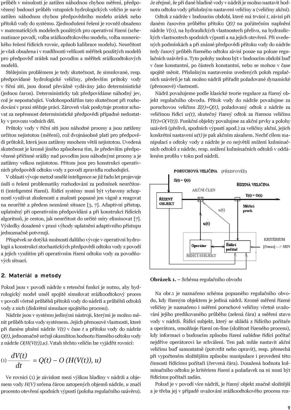 Zjednodušení řešení je rovněž obsaženo v matematických modelech použitých pro operativní řízení (schematizace povodí, volba srážkoodtokového modelu, volba numerického řešení řídících rovnic, způsob