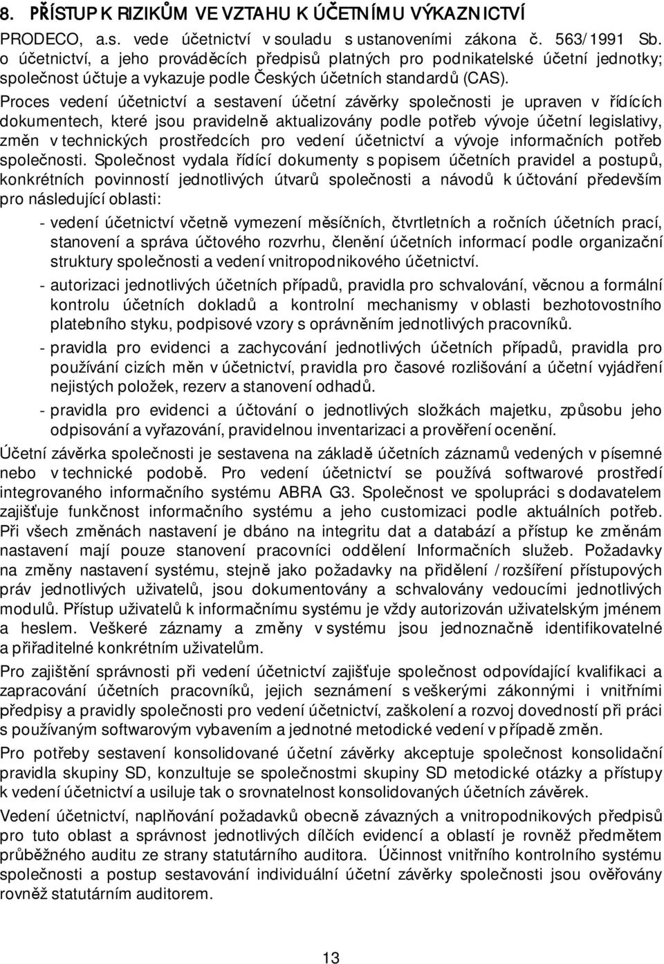 Proces vedení ú etnictví a sestavení ú etní záv rky spole nosti je upraven v ídících dokumentech, které jsou pravideln aktualizovány podle pot eb vývoje ú etní legislativy, zm n v technických prost