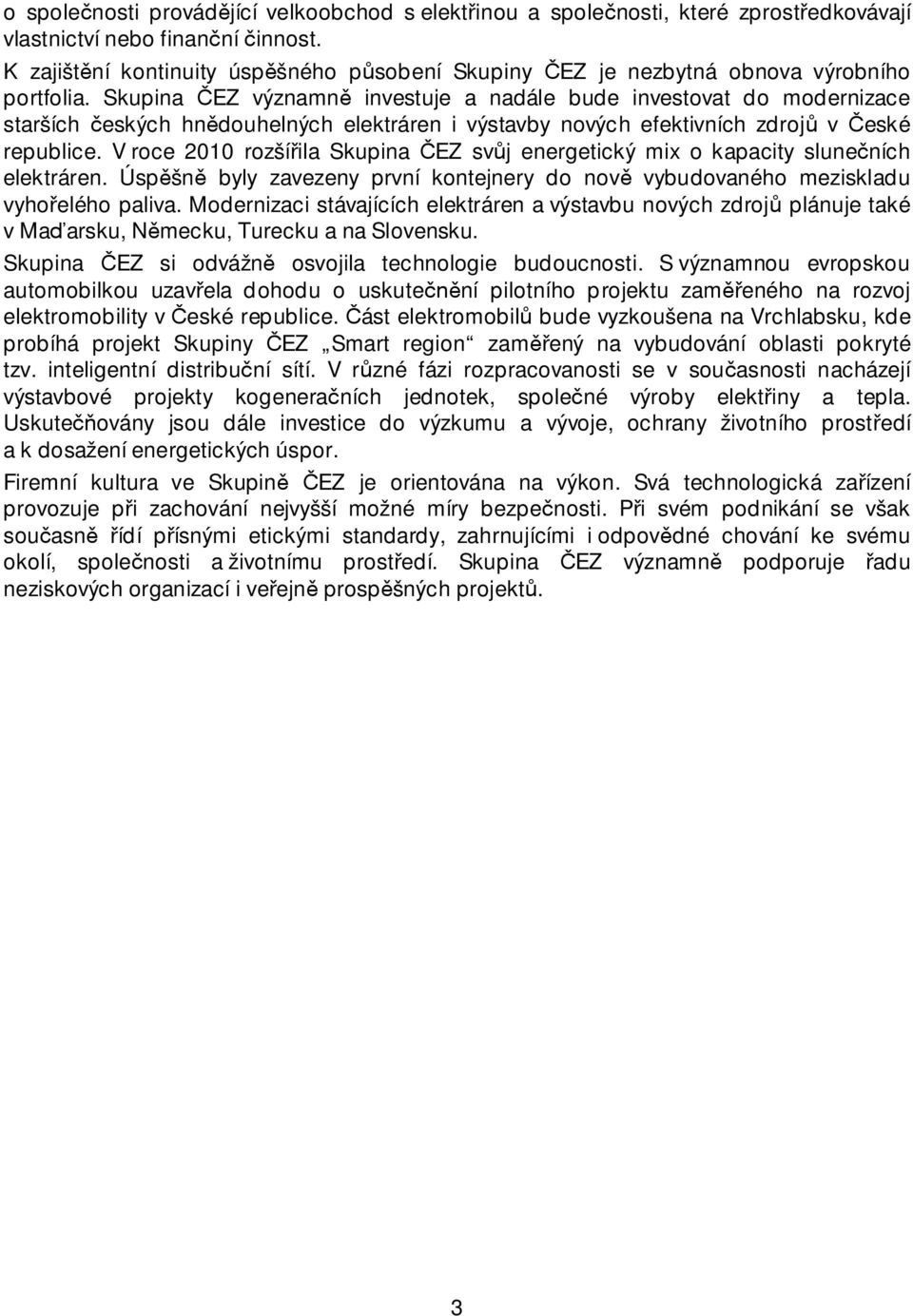 Skupina EZ významn investuje a nadále bude investovat do modernizace starších eských hn douhelných elektráren i výstavby nových efektivních zdroj v eské republice.