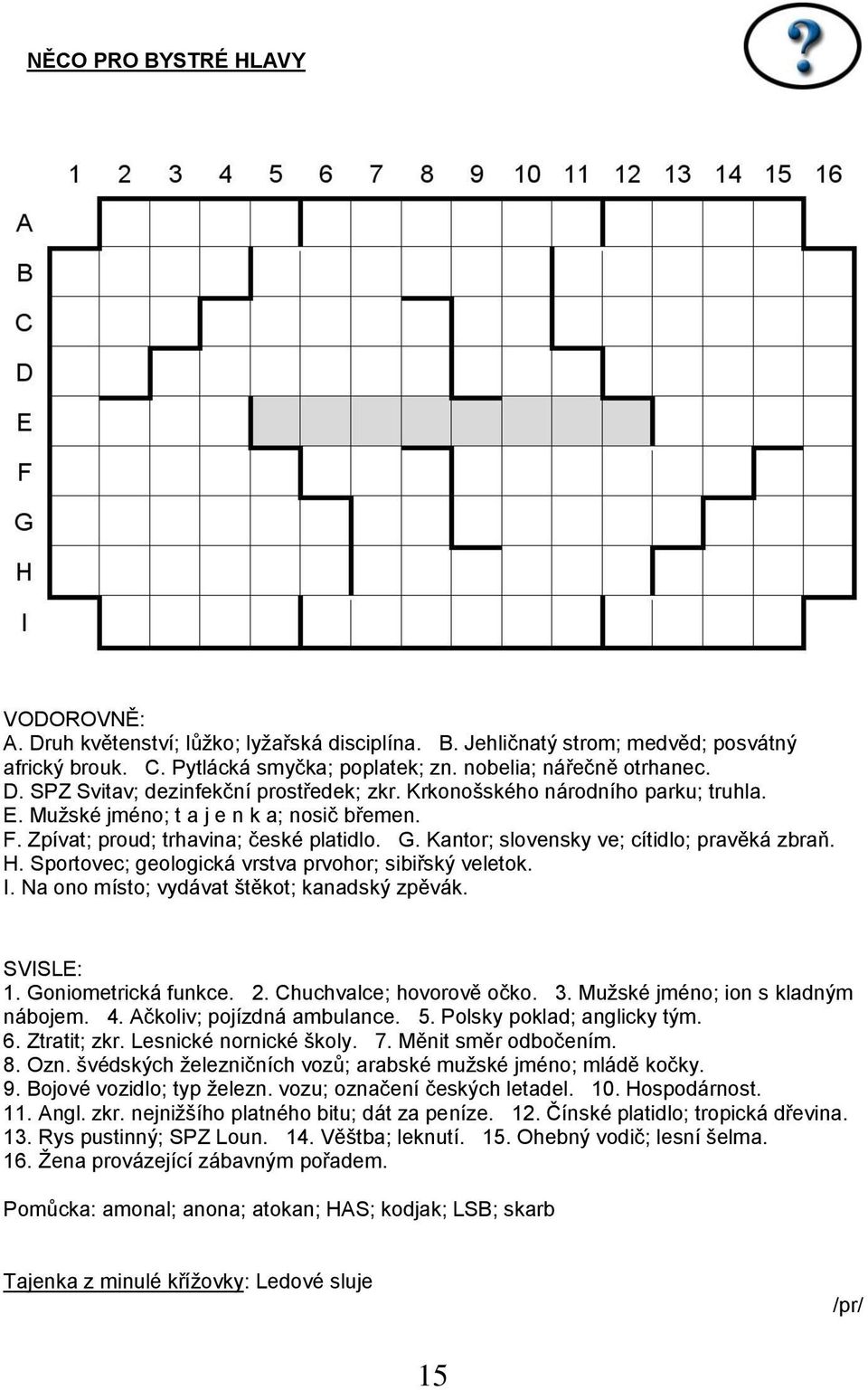Sportovec; geologická vrstva prvohor; sibiřský veletok. I. Na ono místo; vydávat štěkot; kanadský zpěvák. SVISLE: 1. Goniometrická funkce. 2. Chuchvalce; hovorově očko. 3.