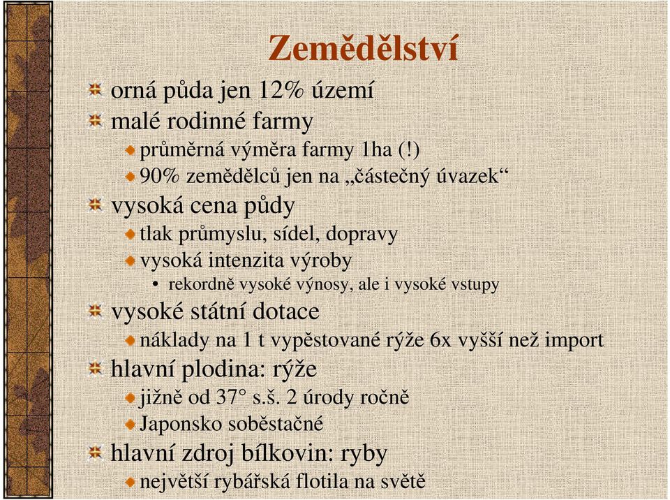 rekordně vysoké výnosy, ale i vysoké vstupy vysoké státní dotace náklady na 1 t vypěstované rýže 6x vyšší než