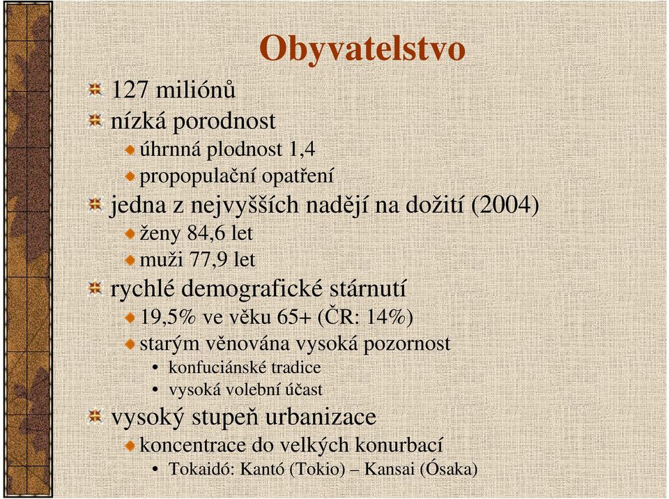 19,5% ve věku 65+ (ČR: 14%) starým věnována vysoká pozornost konfuciánské tradice vysoká