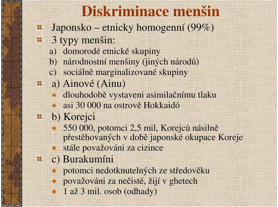 ostrově Hokkaidó b) Korejci 550 000, potomci 2,5 mil, Korejců násilně přestěhovaných v době japonské okupace Koreje stále