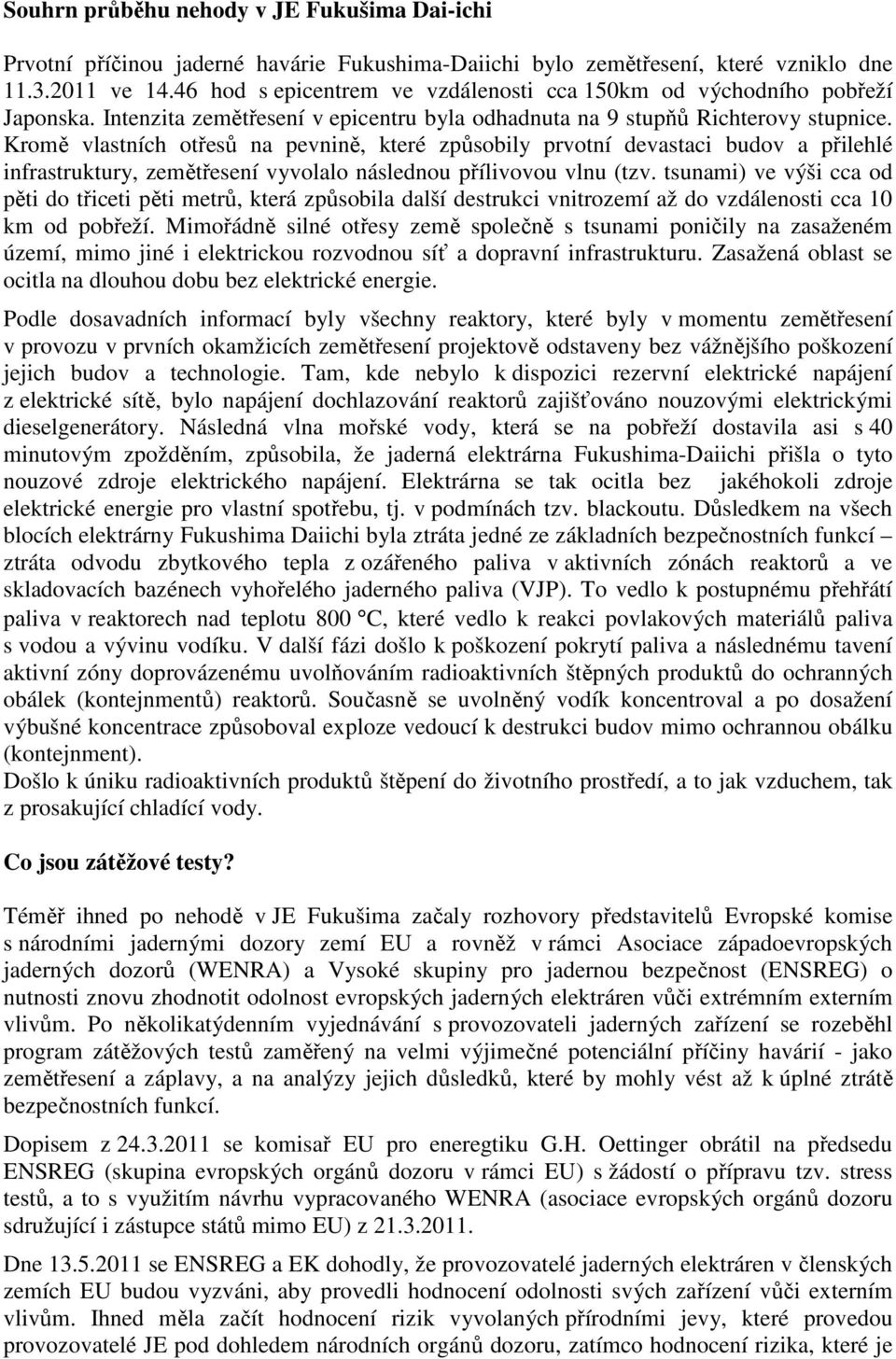 Kromě vlastních otřesů na pevnině, které způsobily prvotní devastaci budov a přilehlé infrastruktury, zemětřesení vyvolalo následnou přílivovou vlnu (tzv.