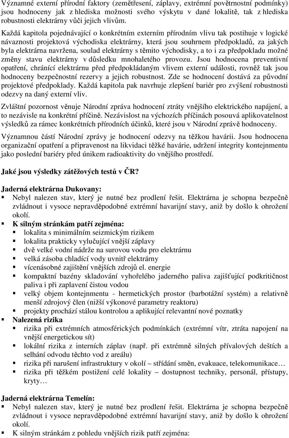 Každá kapitola pojednávající o konkrétním externím přírodním vlivu tak postihuje v logické návaznosti projektová východiska elektrárny, která jsou souhrnem předpokladů, za jakých byla elektrárna