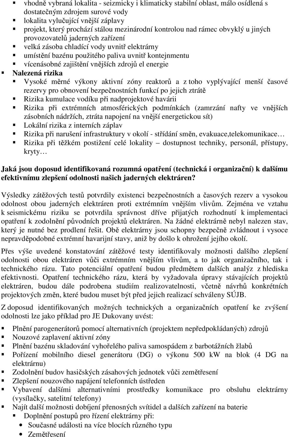 zdrojů el energie Nalezená rizika Vysoké měrné výkony aktivní zóny reaktorů a z toho vyplývající menší časové rezervy pro obnovení bezpečnostních funkcí po jejich ztrátě Rizika kumulace vodíku při