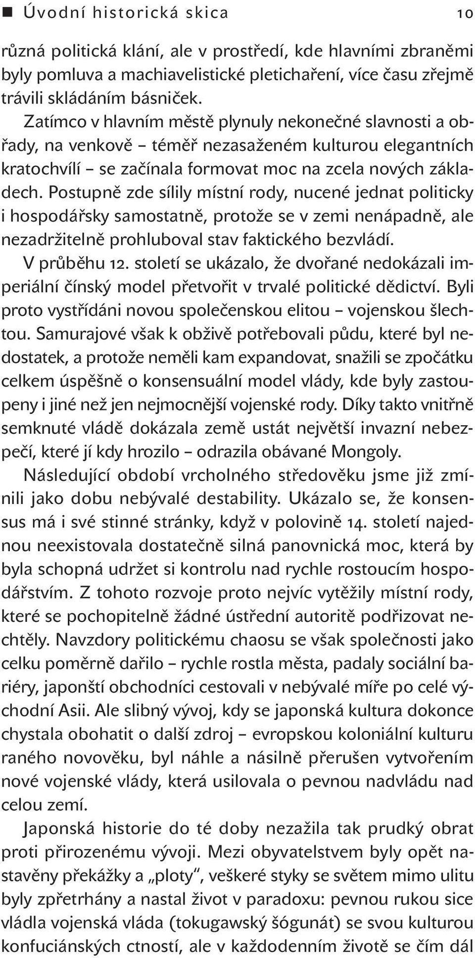 Postupně zde sílily místní rody, nucené jednat politicky i hospodářsky samostatně, protože se v zemi nenápadně, ale nezadržitelně prohluboval stav faktického bezvládí. V průběhu.