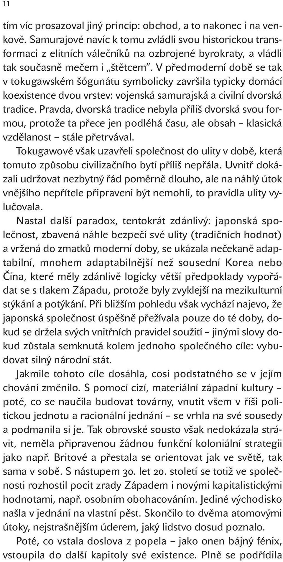 V předmoderní době se tak v tokugawském šógunátu symbolicky završila typicky domácí koexistence dvou vrstev: vojenská samurajská a civilní dvorská tradice.