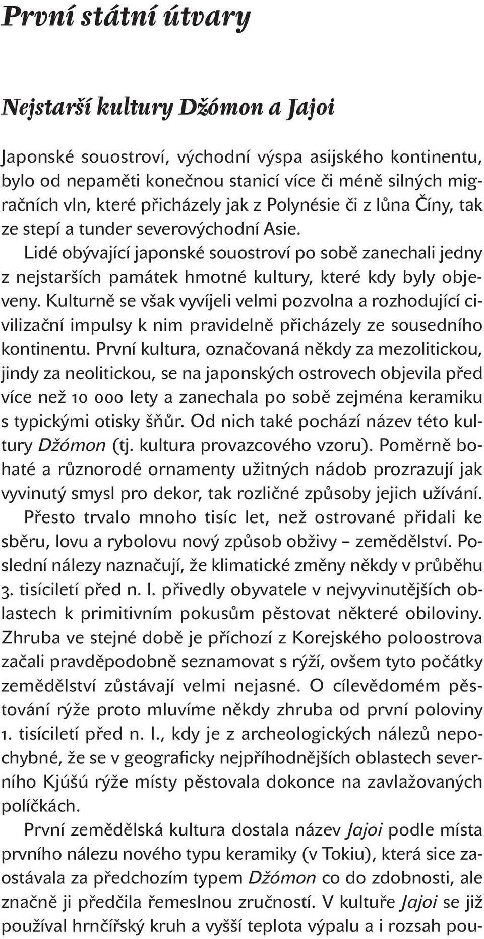 Kulturně se však vyvíjeli velmi pozvolna a rozhodující civilizační impulsy k nim pravidelně přicházely ze sousedního kontinentu.