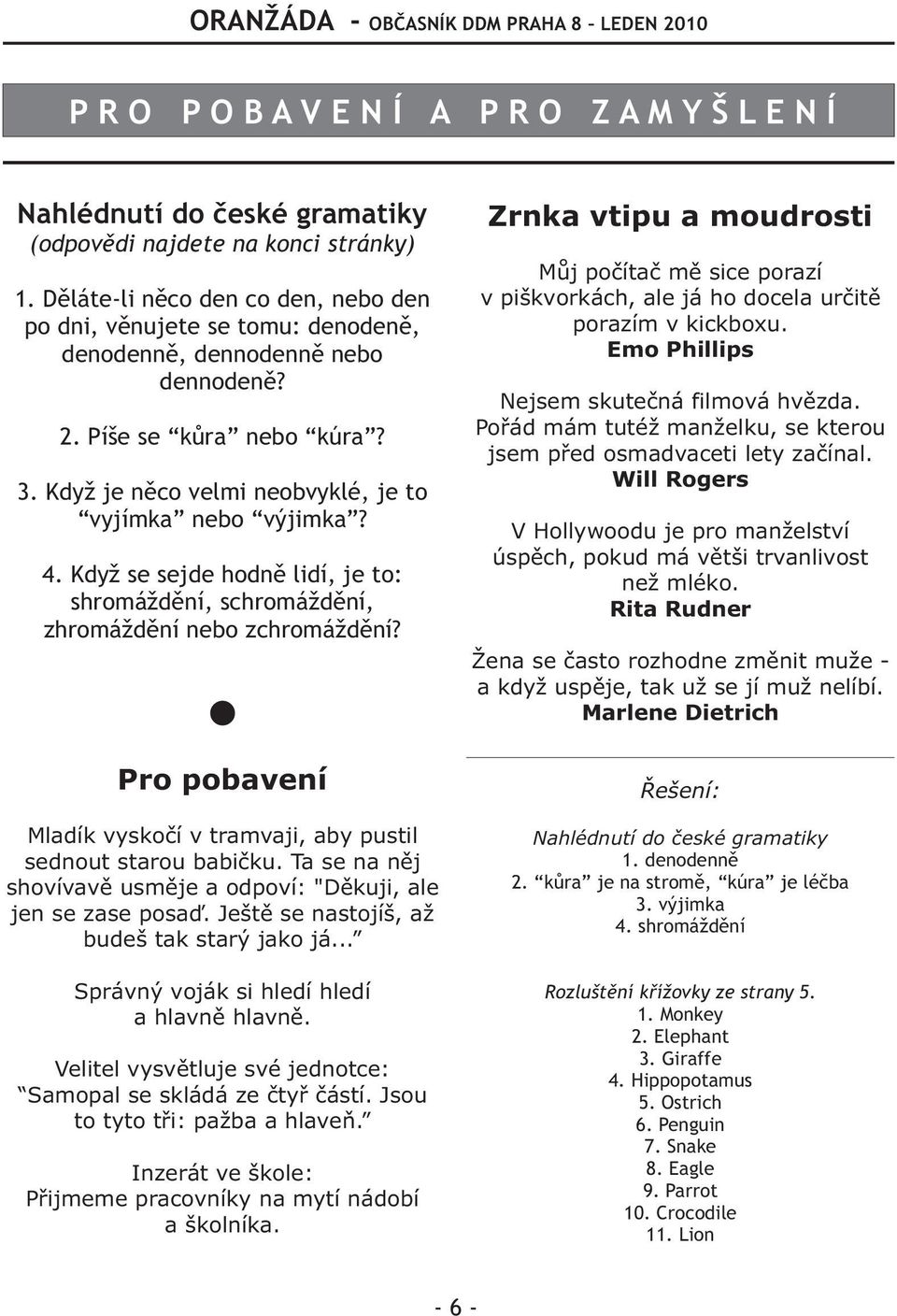 Když se sejde hodnì lidí, je to: shromáždìní, schromáždìní, zhromáždìní nebo zchromáždìní? Pro pobavení Mladík vyskoèí v tramvaji, aby pustil sednout starou babièku.