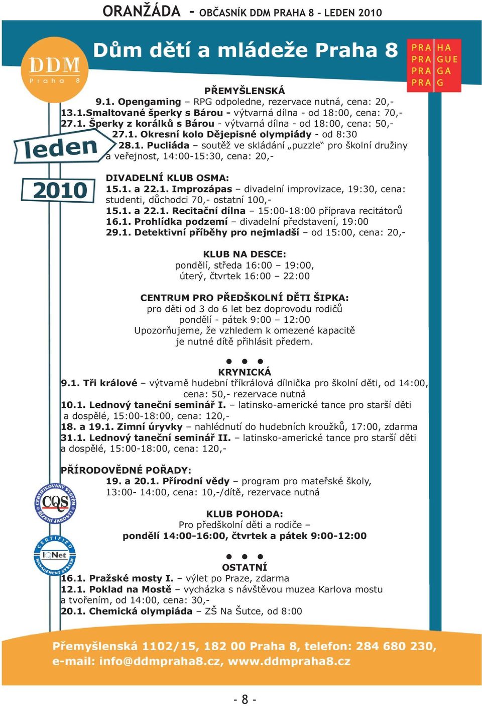 1. a 22.1. Recitaèní dílna 15:00-18:00 pøíprava recitátorù 16.1. Prohlídka podzemí divadelní pøedstavení, 19:00 29.1. Detektivní pøíbìhy pro nejmladší od 15:00, cena: 20,- KLUB NA DESCE: pondìlí,