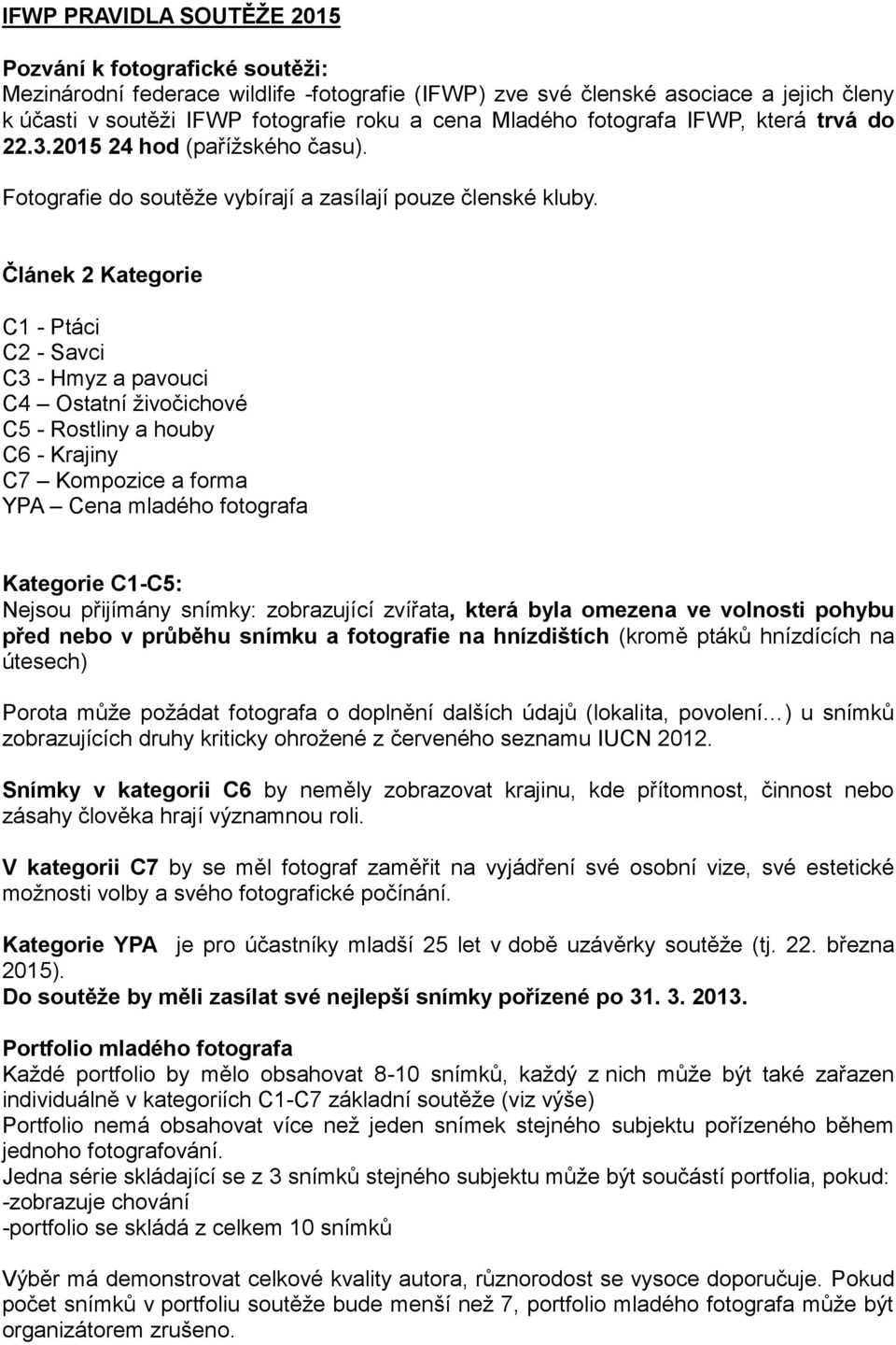 Článek 2 Kategorie C1 - Ptáci C2 - Savci C3 - Hmyz a pavouci C4 Ostatní živočichové C5 - Rostliny a houby C6 - Krajiny C7 Kompozice a forma YPA Cena mladého fotografa Kategorie C1-C5: Nejsou
