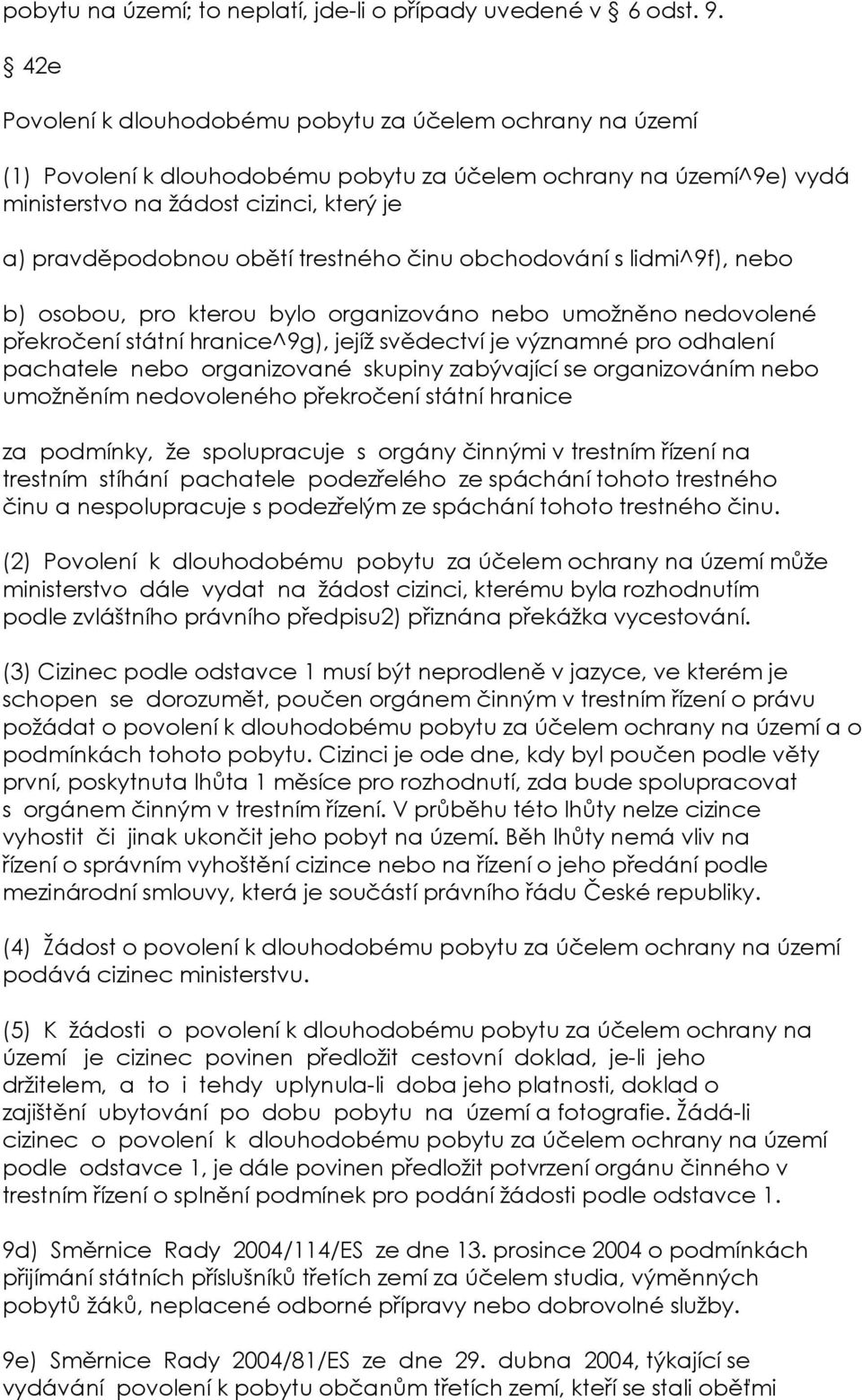 trestného činu obchodování s lidmi^9f), nebo b) osobou, pro kterou bylo organizováno nebo umožněno nedovolené překročení státní hranice^9g), jejíž svědectví je významné pro odhalení pachatele nebo