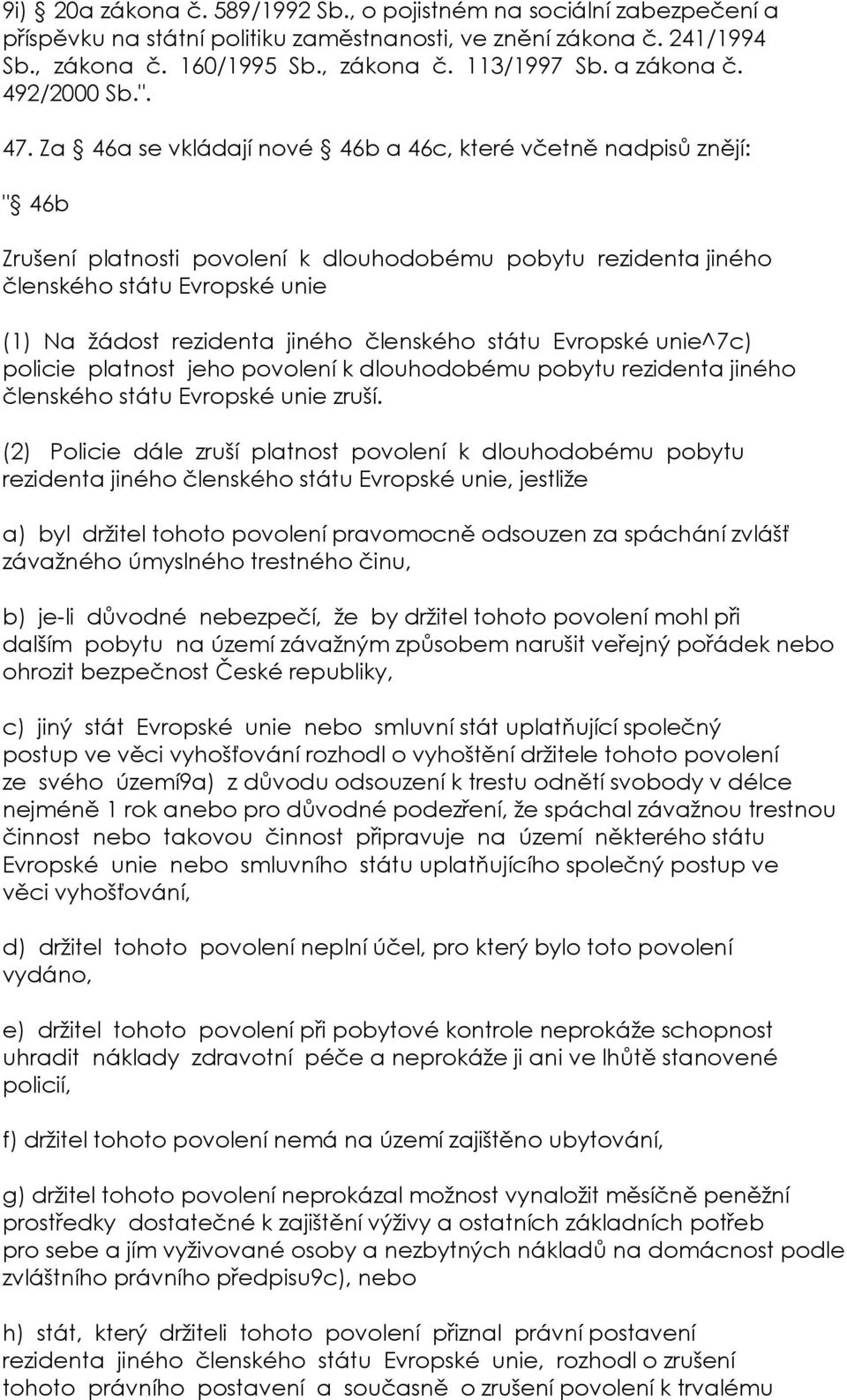 Za 46a se vkládají nové 46b a 46c, které včetně nadpisů znějí: " 46b Zrušení platnosti povolení k dlouhodobému pobytu rezidenta jiného členského státu Evropské unie (1) Na žádost rezidenta jiného