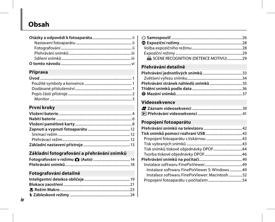 .. 8 Zapnutí a vypnutí fotoaparátu...12 Snímací režim...12 Přehrávací režim...12 Základní nastavení přístroje...13 Základní fotografování a přehrávání snímků Fotografování v režimu k (Auto).