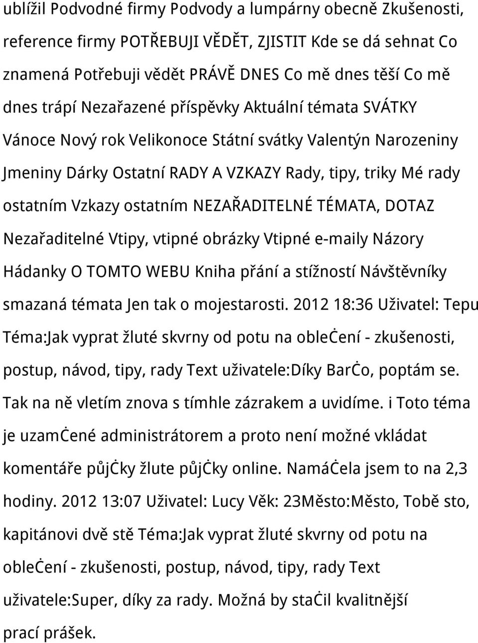 NEZAŘADITELNÉ TÉMATA, DOTAZ Nezařaditelné Vtipy, vtipné obrázky Vtipné e-maily Názory Hádanky O TOMTO WEBU Kniha přání a stížností Návštěvníky smazaná témata Jen tak o mojestarosti.