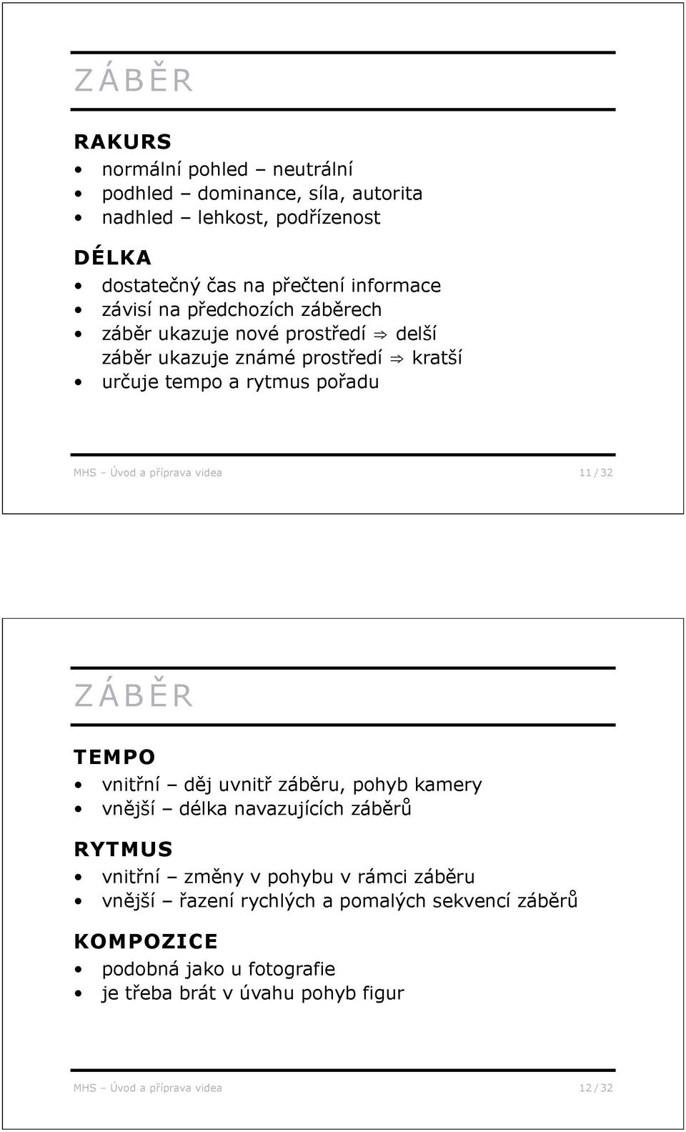 íprava videa 11 / 32 ZÁB R TEMPO vnit ní d j uvnit záb ru, pohyb kamery vn jší délka navazujících záb r RYTMUS vnit ní zm ny v pohybu v rámci záb
