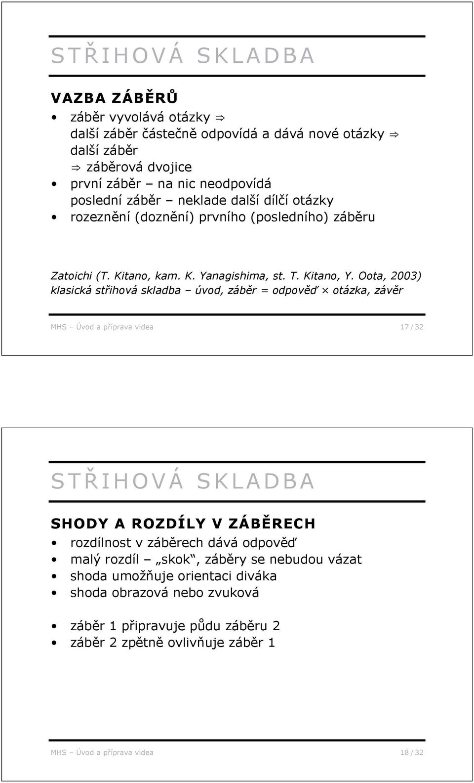 Oota, 2003) klasická st ihová skladba úvod, záb r = odpov otázka, záv r MHS Úvod a p íprava videa 17 / 32 ST IHOVÁ SKLADBA SHODY A ROZDÍLY V ZÁB RECH rozdílnost v záb rech