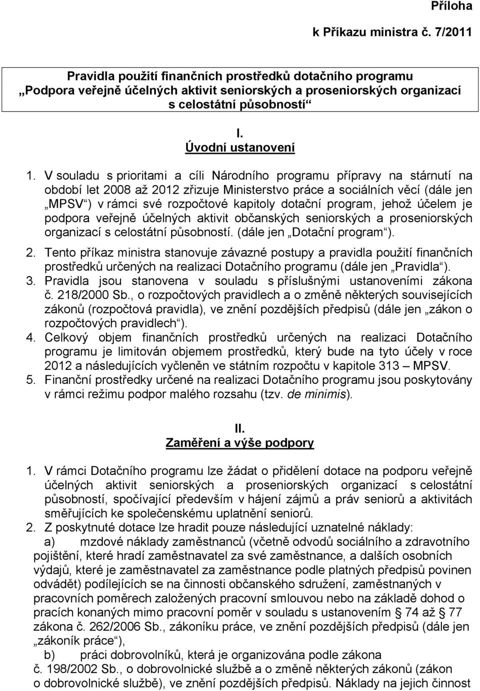 V souladu s prioritami a cíli Národního programu přípravy na stárnutí na období let 2008 až 2012 zřizuje Ministerstvo práce a sociálních věcí (dále jen MPSV ) v rámci své rozpočtové kapitoly dotační