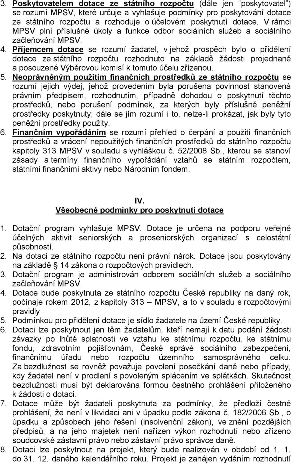 Příjemcem dotace se rozumí žadatel, v jehož prospěch bylo o přidělení dotace ze státního rozpočtu rozhodnuto na základě žádosti projednané a posouzené Výběrovou komisí k tomuto účelu zřízenou. 5.