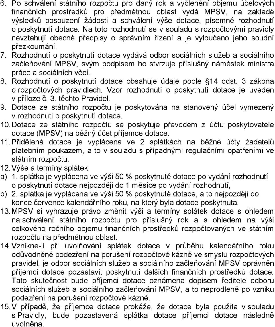 Rozhodnutí o poskytnutí dotace vydává odbor sociálních služeb a sociálního začleňování MPSV, svým podpisem ho stvrzuje příslušný náměstek ministra práce a sociálních věcí. 8.