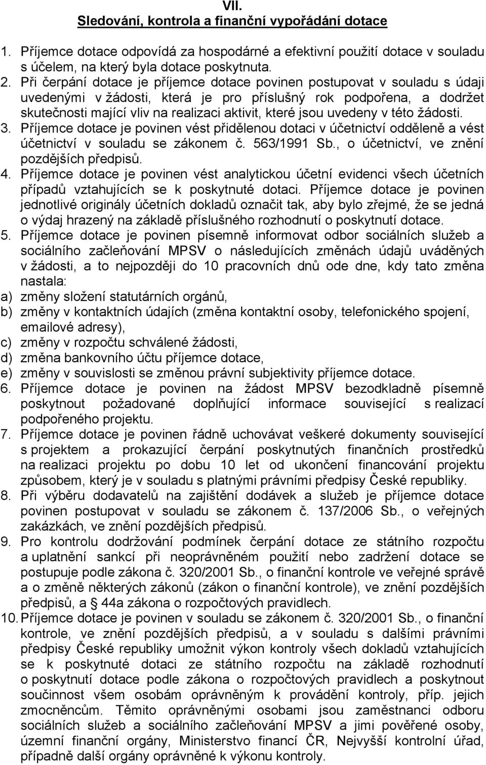 jsou uvedeny v této žádosti. 3. Příjemce dotace je povinen vést přidělenou dotaci v účetnictví odděleně a vést účetnictví v souladu se zákonem č. 563/1991 Sb.