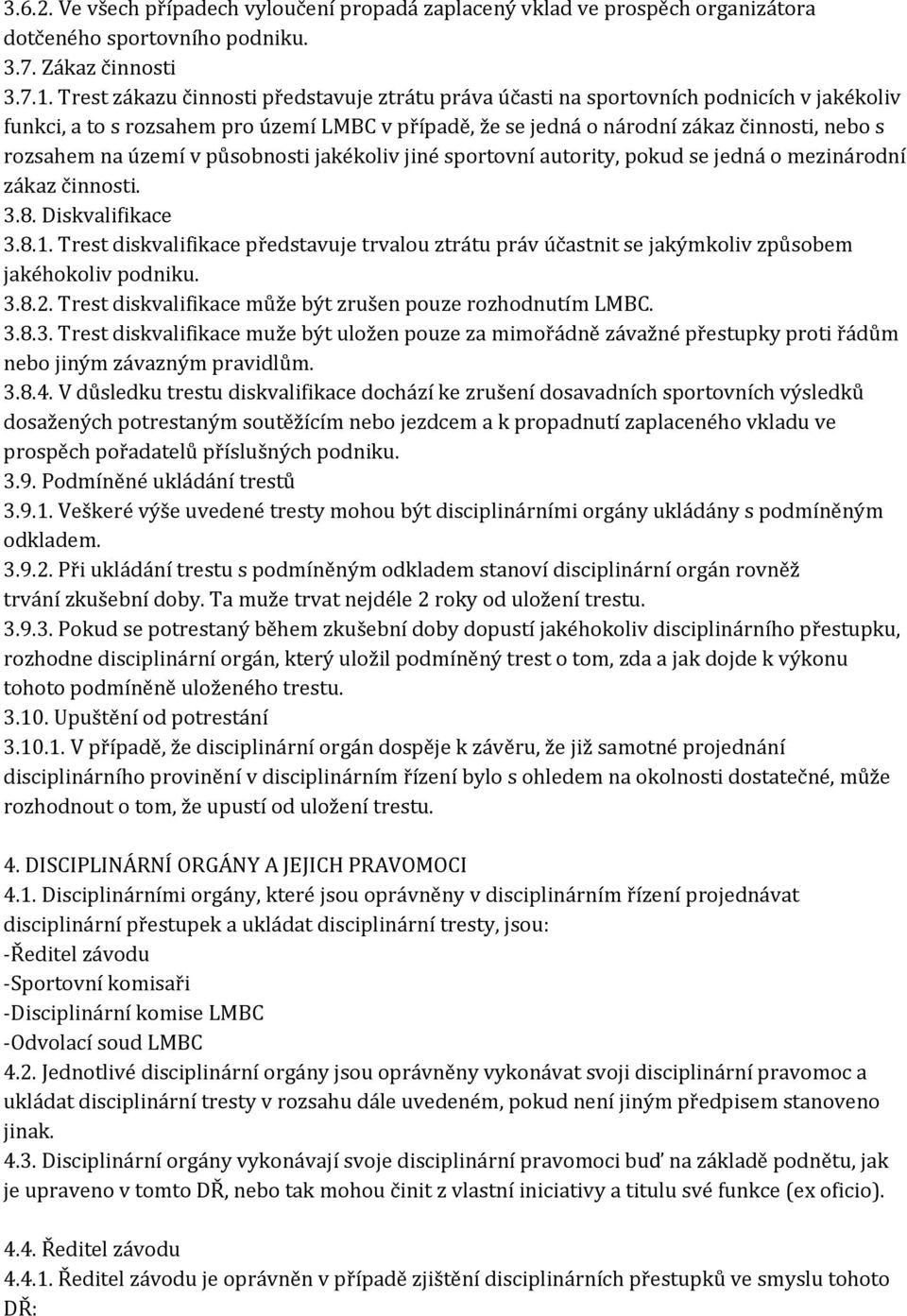 území v působnosti jakékoliv jiné sportovní autority, pokud se jedná o mezinárodní zákaz činnosti. 3.8. Diskvalifikace 3.8.1.