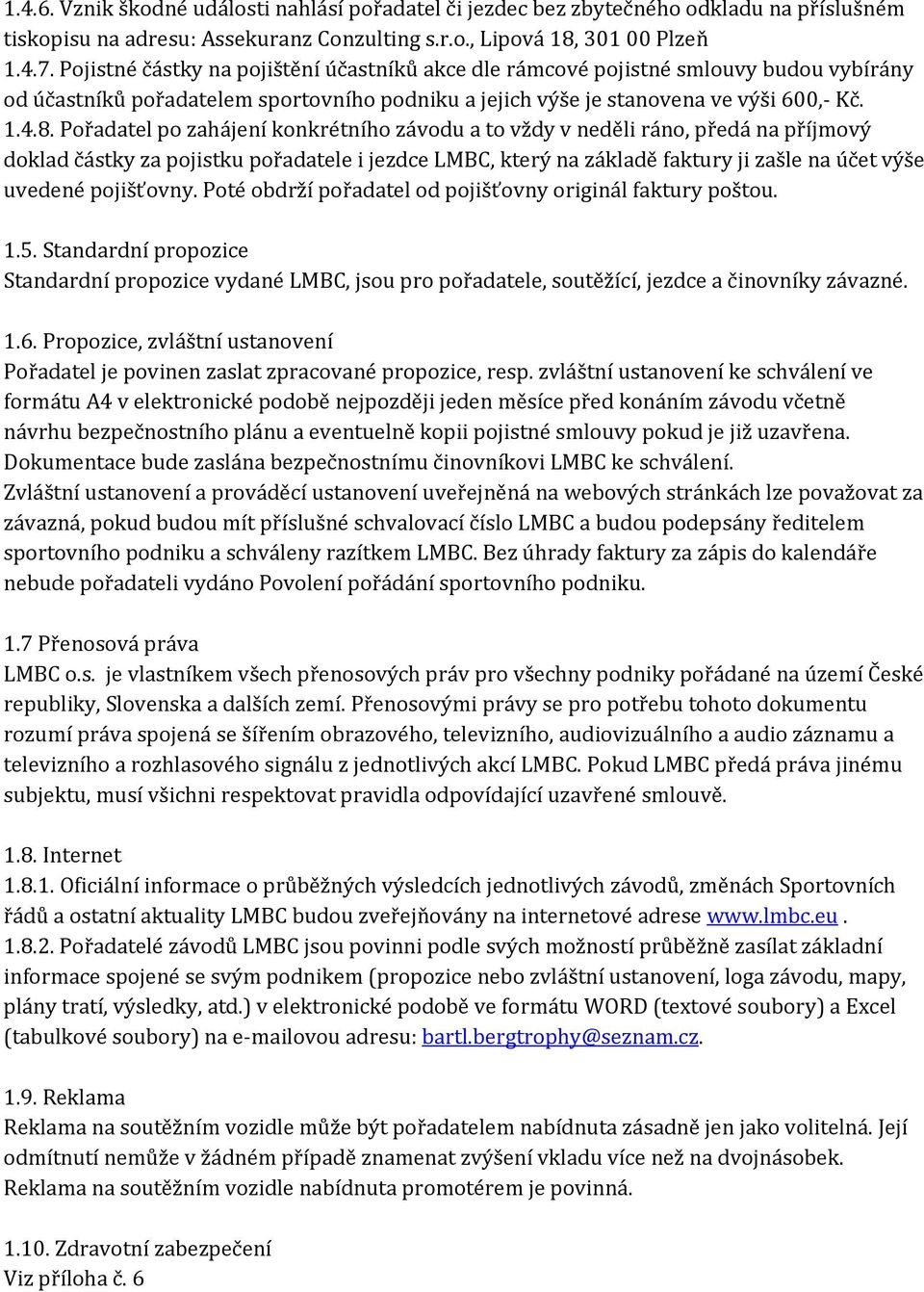 Pořadatel po zahájení konkrétního závodu a to vždy v neděli ráno, předá na příjmový doklad částky za pojistku pořadatele i jezdce LMBC, který na základě faktury ji zašle na účet výše uvedené