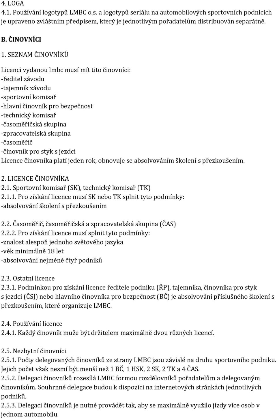 SEZNAM ČINOVNÍKŮ Licenci vydanou lmbc musí mít tito činovníci: -ředitel závodu -tajemník závodu -sportovní komisař -hlavní činovník pro bezpečnost -technický komisař -časoměřičská skupina