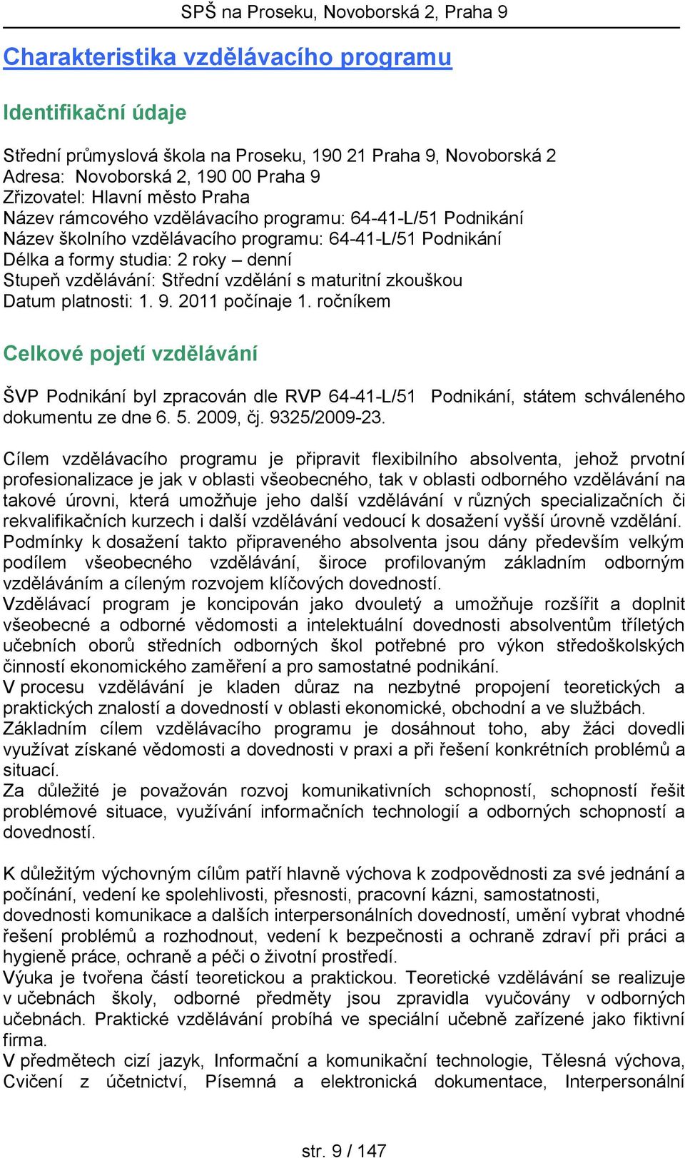 zkouškou Datum platnosti: 1. 9. 2011 počínaje 1. ročníkem Celkové pojetí vzdělávání ŠVP Podnikání byl zpracován dle RVP 64-41-L/51 Podnikání, státem schváleného dokumentu ze dne 6. 5. 2009, čj.