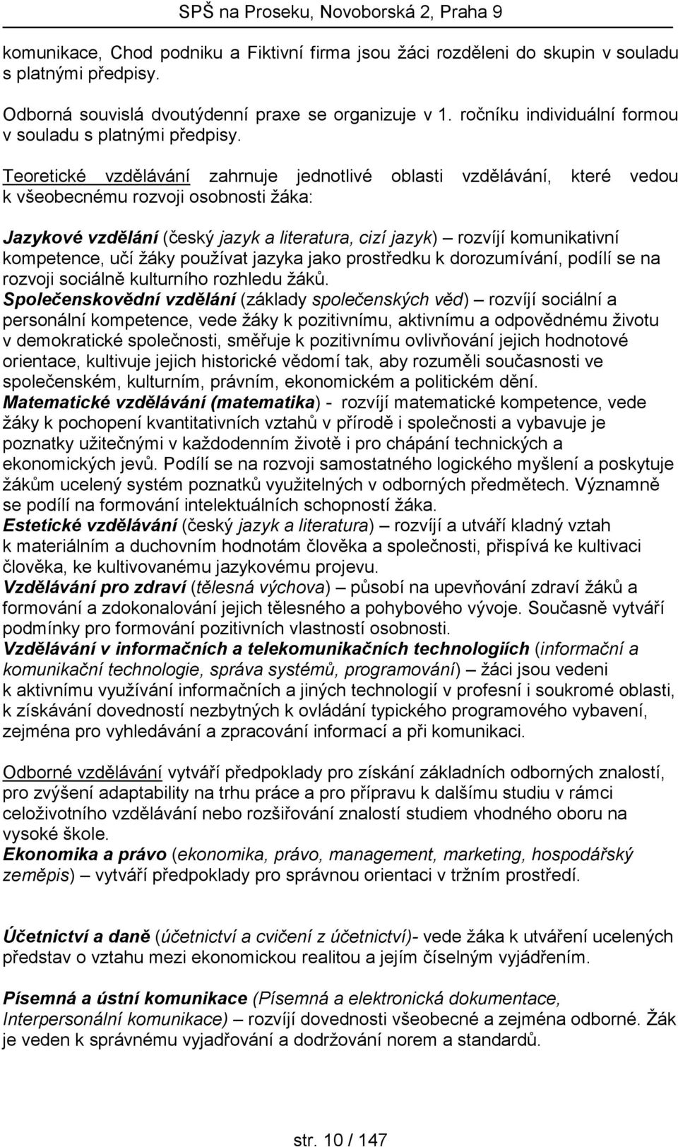 Teoretické vzdělávání zahrnuje jednotlivé oblasti vzdělávání, které vedou k všeobecnému rozvoji osobnosti žáka: Jazykové vzdělání (český jazyk a literatura, cizí jazyk) rozvíjí komunikativní