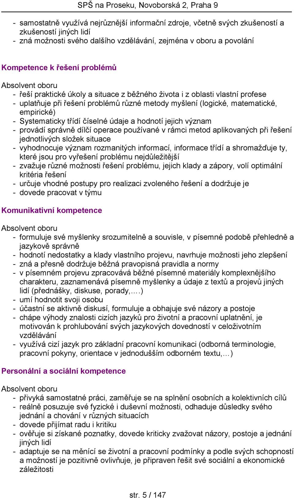 třídí číselné údaje a hodnotí jejich význam - provádí správně dílčí operace používané v rámci metod aplikovaných při řešení jednotlivých složek situace - vyhodnocuje význam rozmanitých informací,