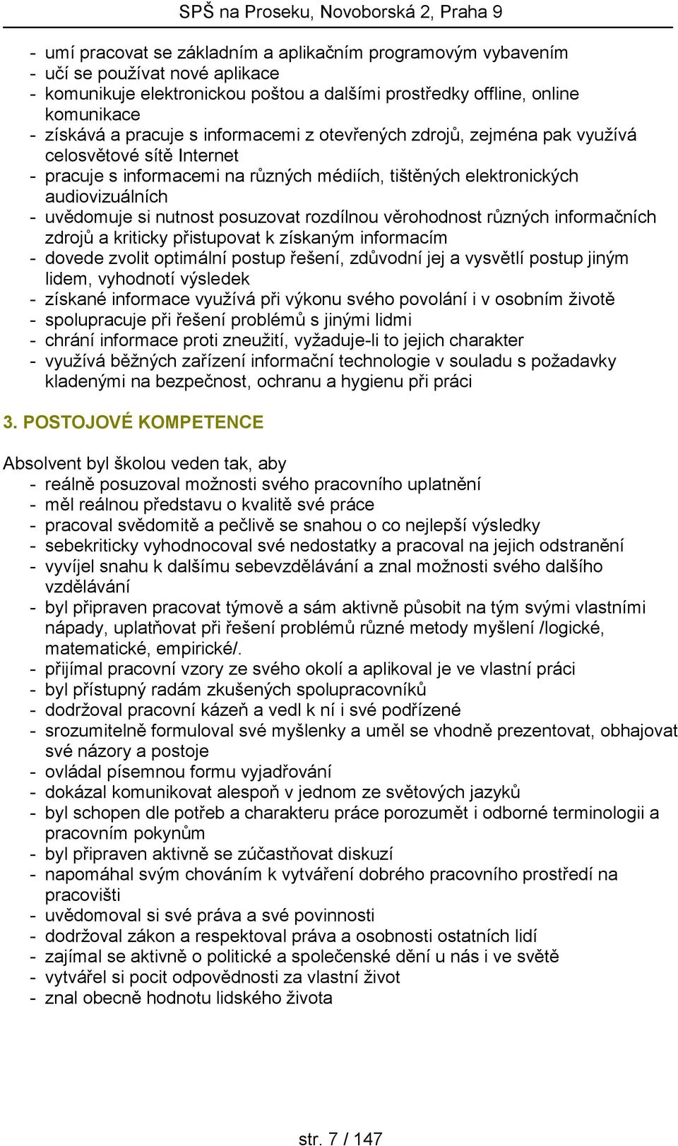 rozdílnou věrohodnost různých informačních zdrojů a kriticky přistupovat k získaným informacím - dovede zvolit optimální postup řešení, zdůvodní jej a vysvětlí postup jiným lidem, vyhodnotí výsledek