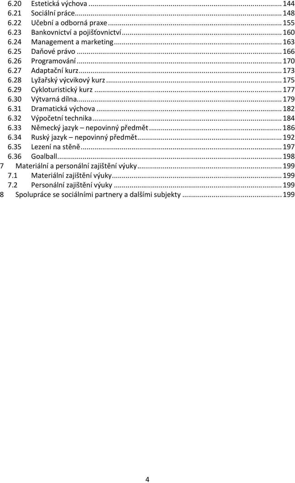 31 Dramatická výchova...182 6.32 Výpočetní technika...184 6.33 Německý jazyk nepovinný předmět...186 6.34 Ruský jazyk nepovinný předmět...192 6.35 Lezení na stěně...197 6.
