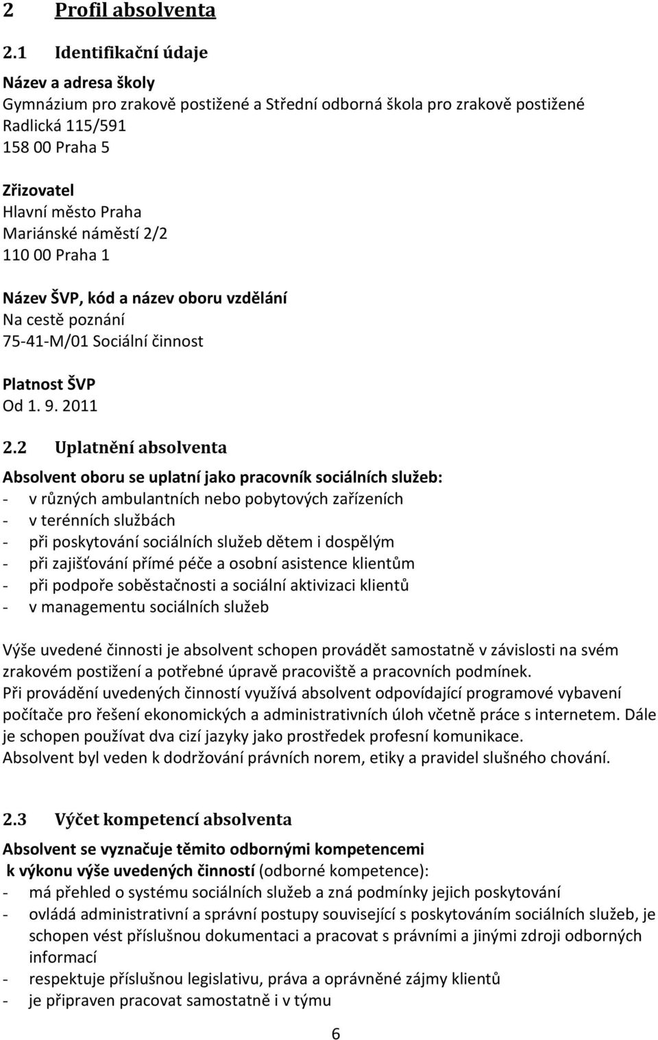 náměstí 2/2 110 00 Praha 1 Název ŠVP, kód a název oboru vzdělání Na cestě poznání 75-41-M/01 Sociální činnost Platnost ŠVP Od 1. 9. 2011 2.