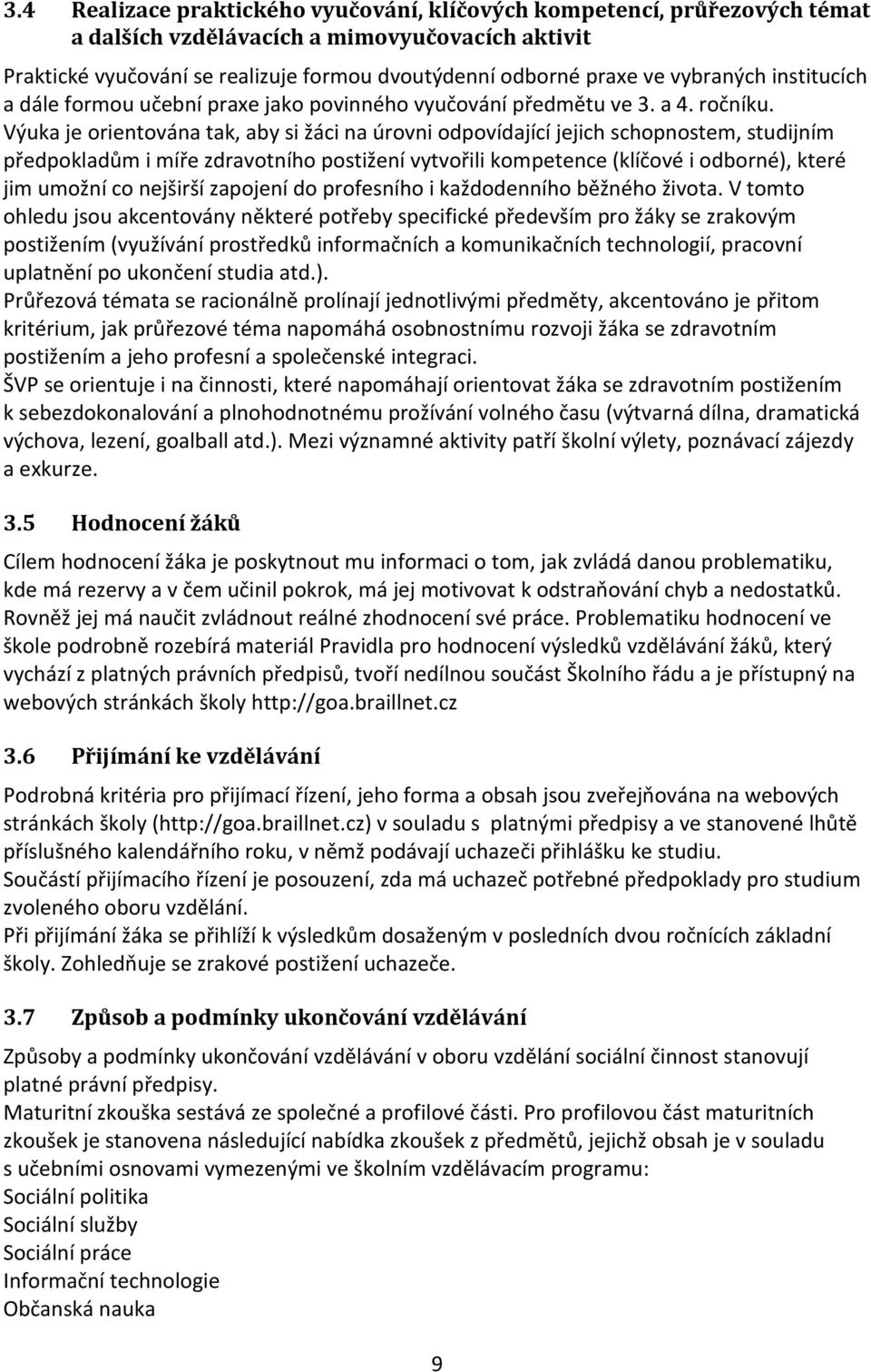 Výuka je orientována tak, aby si žáci na úrovni odpovídající jejich schopnostem, studijním předpokladům i míře zdravotního postižení vytvořili kompetence (klíčové i odborné), které jim umožní co