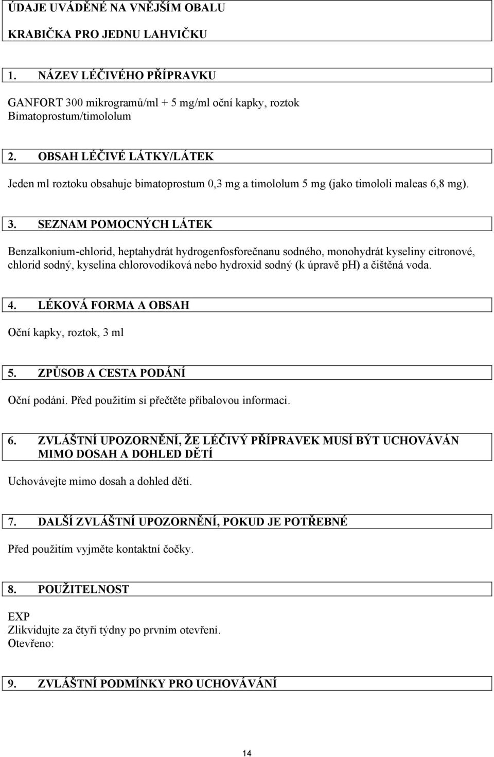 SEZNAM POMOCNÝCH LÁTEK Benzalkonium-chlorid, heptahydrát hydrogenfosforečnanu sodného, monohydrát kyseliny citronové, chlorid sodný, kyselina chlorovodíková nebo hydroxid sodný (k úpravě ph) a