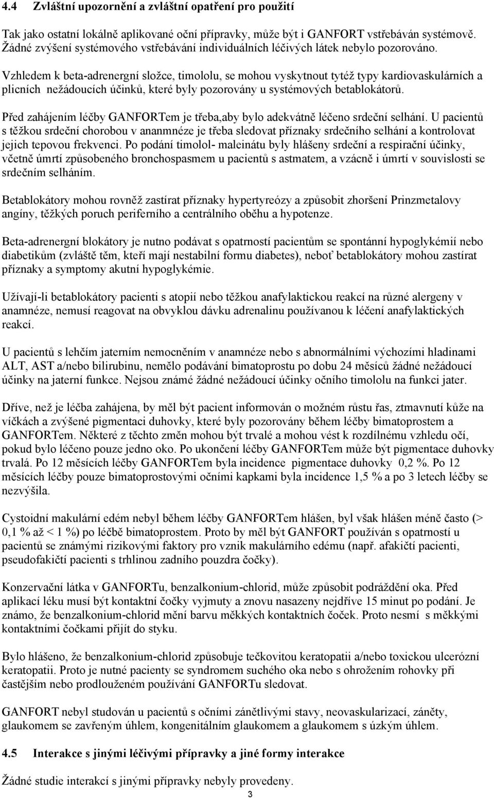 Vzhledem k beta-adrenergní složce, timololu, se mohou vyskytnout tytéž typy kardiovaskulárních a plicních nežádoucích účinků, které byly pozorovány u systémových betablokátorů.