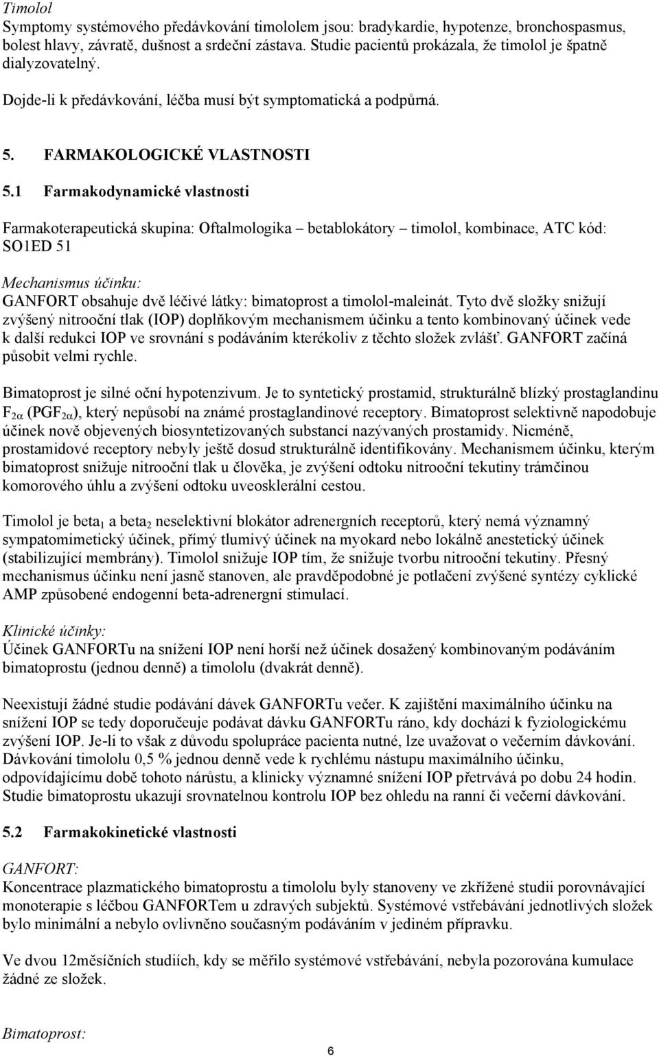 1 Farmakodynamické vlastnosti Farmakoterapeutická skupina: Oftalmologika betablokátory timolol, kombinace, ATC kód: SO1ED 51 Mechanismus účinku: GANFORT obsahuje dvě léčivé látky: bimatoprost a