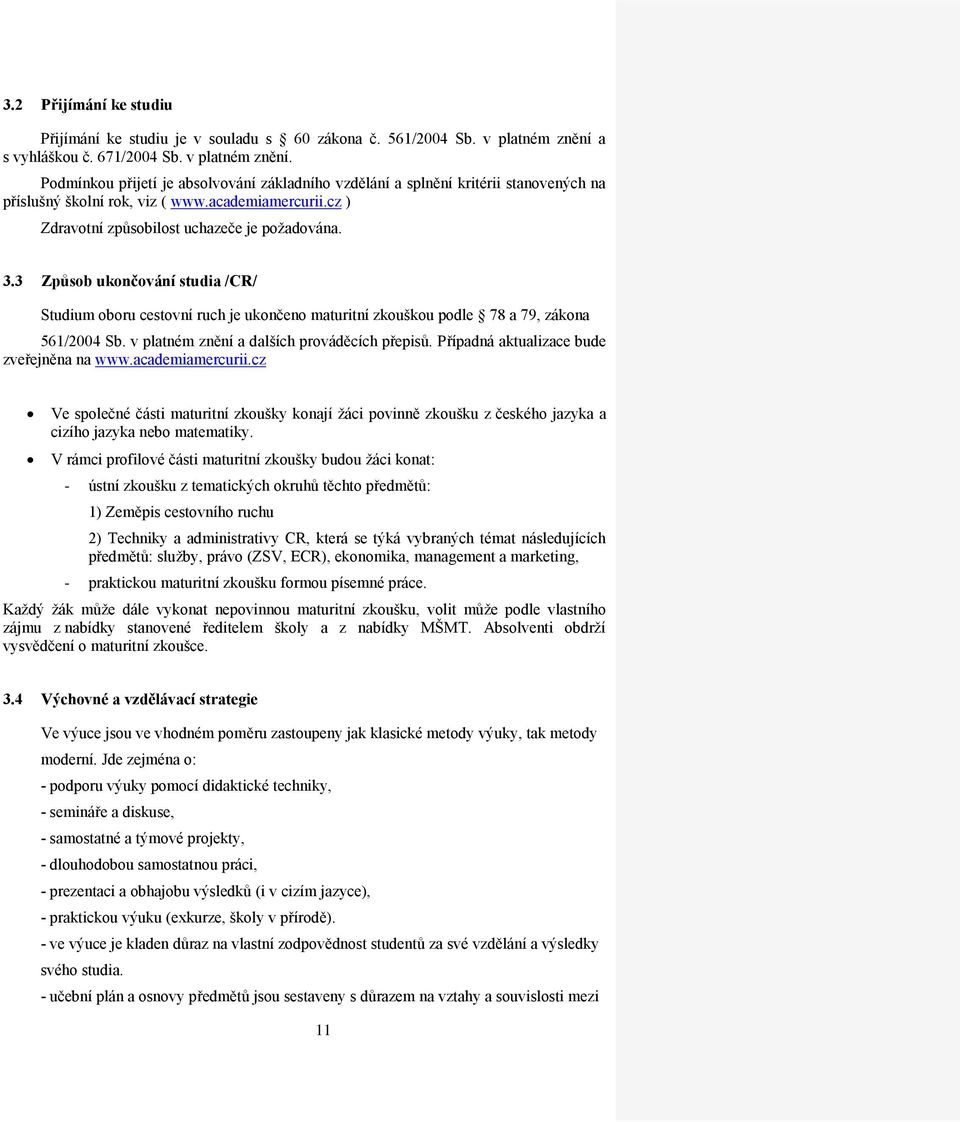 cz ) Zdravotní způsobilost uchazeče je požadována. 3.3 Způsob ukončování studia /CR/ Studium oboru cestovní ruch je ukončeno maturitní zkouškou podle 78 a 79, zákona 561/2004 Sb.