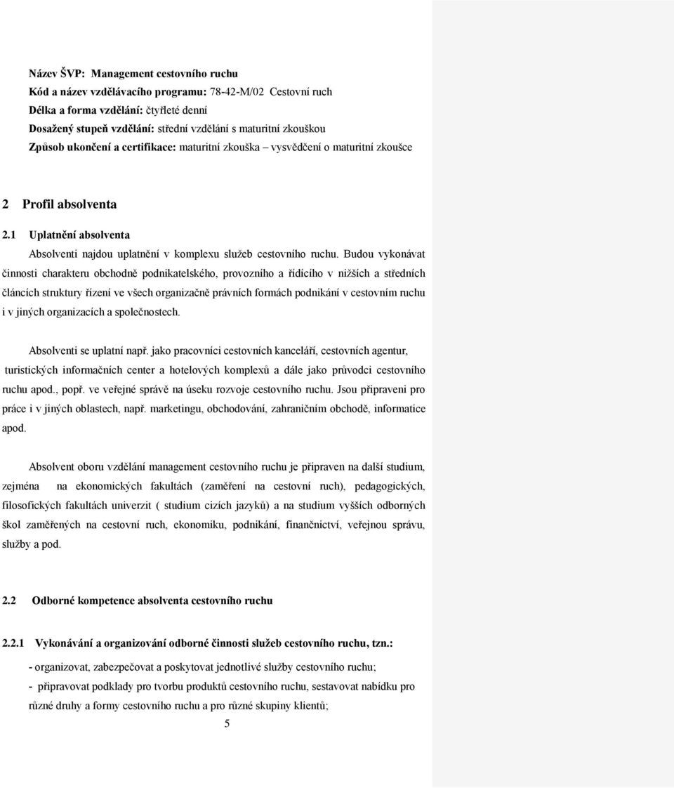 Budou vykonávat činnosti charakteru obchodně podnikatelského, provozního a řídícího v nižších a středních článcích struktury řízení ve všech organizačně právních formách podnikání v cestovním ruchu i