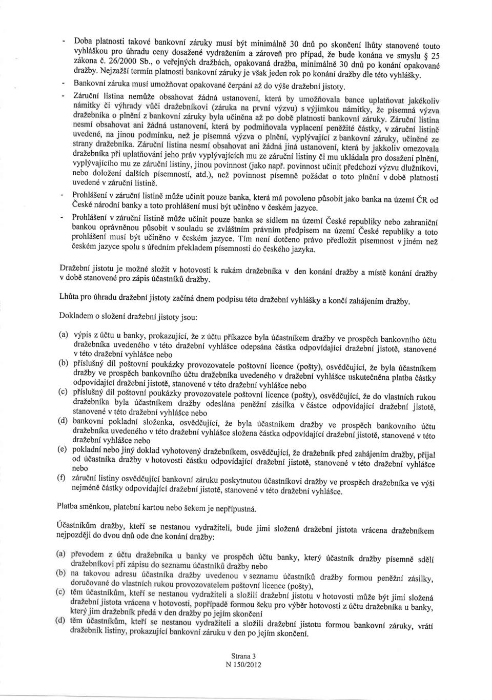 NejzaZ5f termin platnosti bankovni zaruky jev5ak jeden rok po kondnf draibyoi" teto vyhl6sky. - Bankovni zdrukarnusi umozf,ovat opakovanderp6ni az do vyse drazebnijistoty.