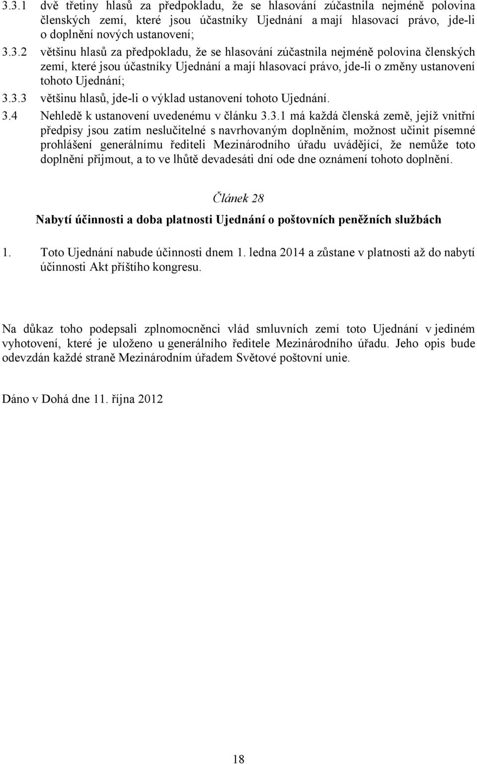 doplněním, možnost učinit písemné prohlášení generálnímu řediteli Mezinárodního úřadu uvádějící, že nemůže toto doplnění přijmout, a to ve lhůtě devadesáti dní ode dne oznámení tohoto doplnění.