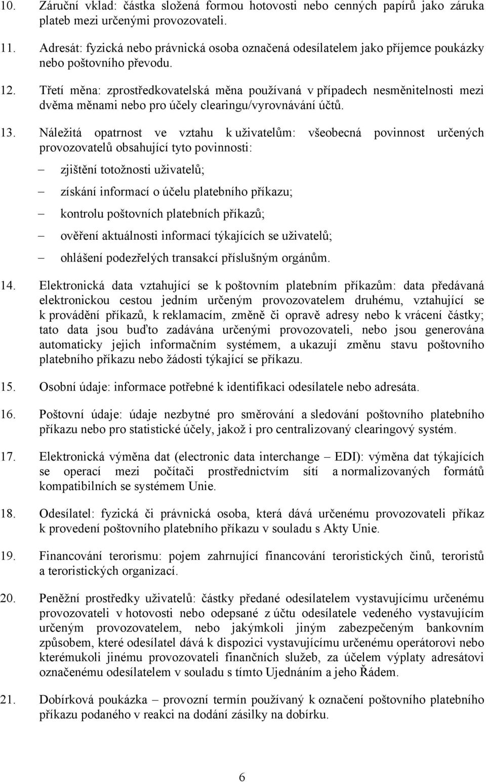 Třetí měna: zprostředkovatelská měna používaná v případech nesměnitelnosti mezi dvěma měnami nebo pro účely clearingu/vyrovnávání účtů. 13.